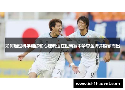 如何通过科学训练和心理调适在世青赛中争夺金牌并脱颖而出