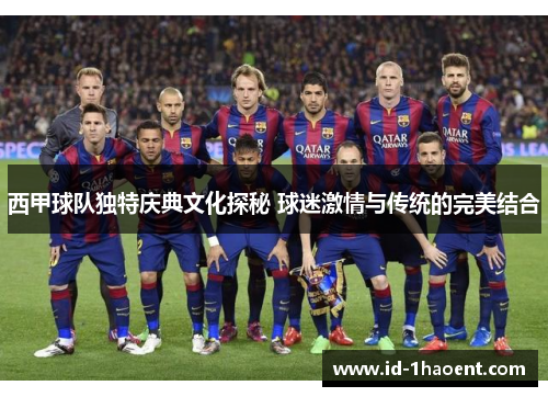 西甲球队独特庆典文化探秘 球迷激情与传统的完美结合