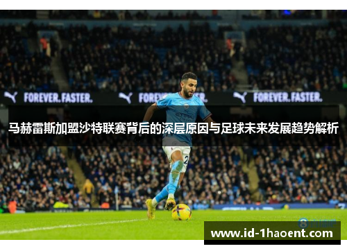 马赫雷斯加盟沙特联赛背后的深层原因与足球未来发展趋势解析 马赫雷斯加盟沙特联赛背后的深层原因与足球未来发展趋势解析