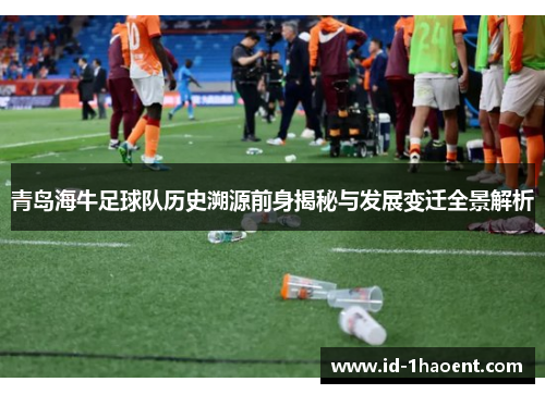 青岛海牛足球队历史溯源前身揭秘与发展变迁全景解析